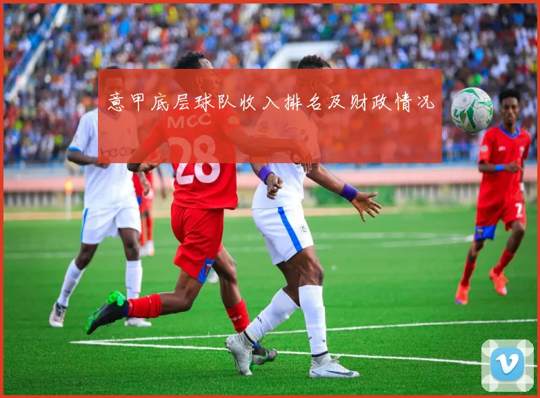 意甲底层球队收入排名及财政情况