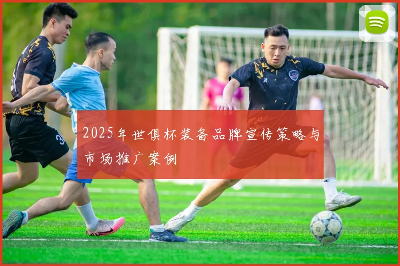 2025年世俱杯装备品牌宣传策略与市场推广案例